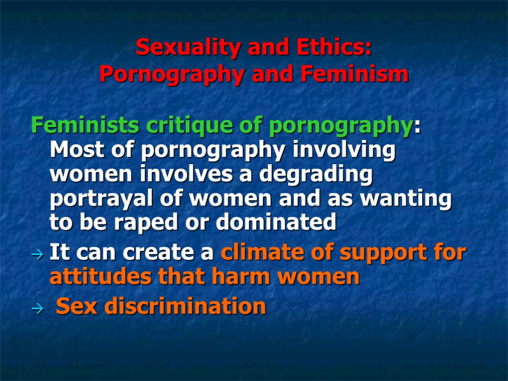 Sexuality and Ethics: Pornography and Feminism Feminists critique of pornography: Most of pornography involving